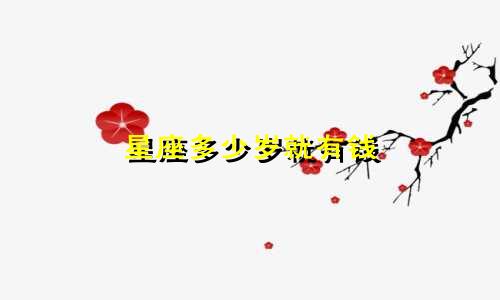 星座多少岁就有钱