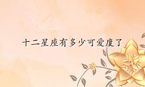 十二星座有多少可爱度了