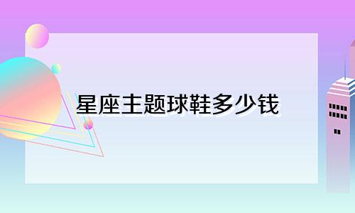 星座主题球鞋多少钱