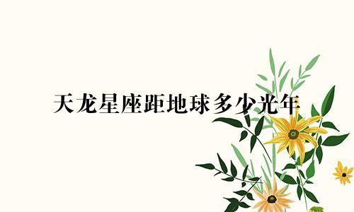 天龙星座距地球多少光年