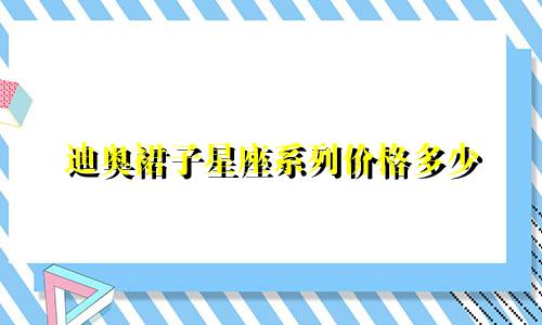 迪奥裙子星座系列价格多少