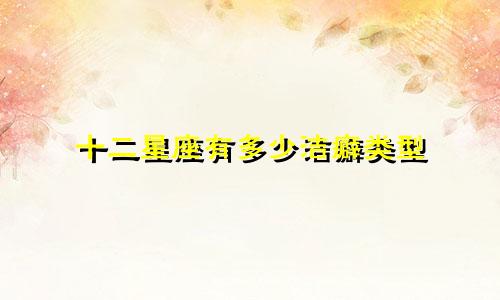 十二星座有多少洁癖类型