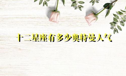 十二星座有多少奥特曼人气