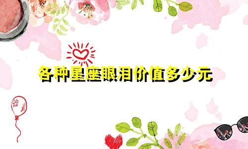 各种星座眼泪价值多少元