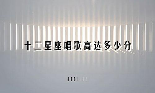 十二星座唱歌高达多少分