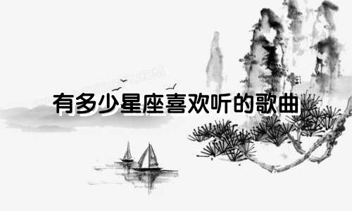 有多少星座喜欢听的歌曲