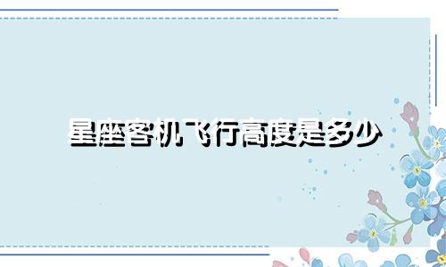 星座客机飞行高度是多少