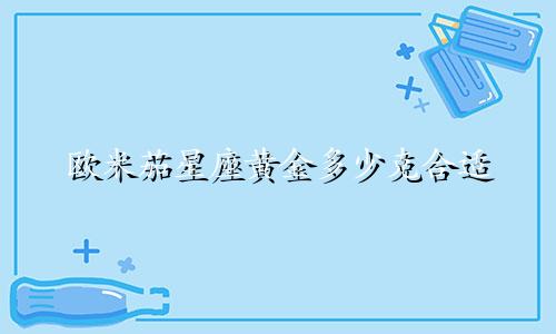 欧米茄星座黄金多少克合适