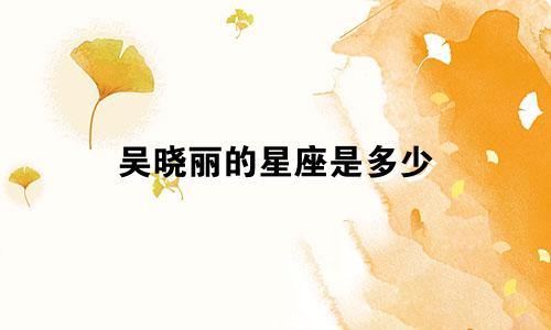 吴晓丽的星座是多少
