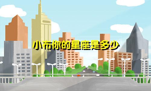 小布你的星座是多少