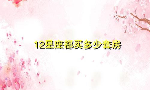 12星座都买多少套房