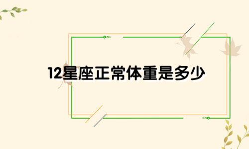 12星座正常体重是多少