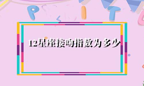12星座接吻指数为多少