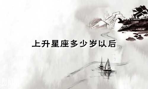 上升星座多少岁以后