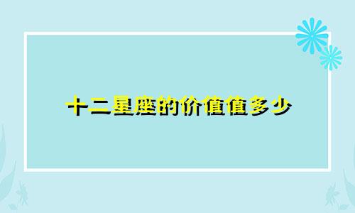 十二星座的价值值多少