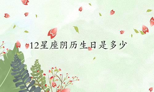 12星座阴历生日是多少