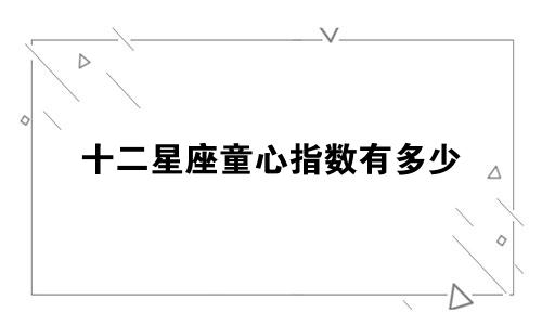 十二星座童心指数有多少