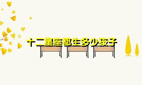 十二星座都生多少孩子